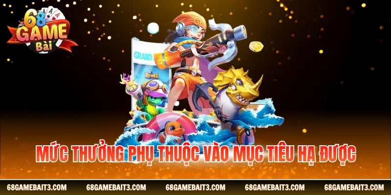 Mức thưởng phụ thuộc vào mục tiêu hạ được